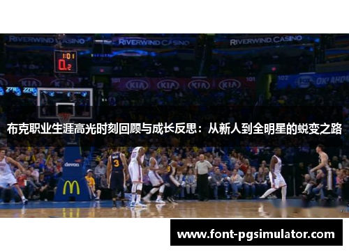 布克职业生涯高光时刻回顾与成长反思:从新人到全明星的蜕变之路 布克职业生涯高光时刻回顾与成长反思:从新人到全明星的蜕变之路